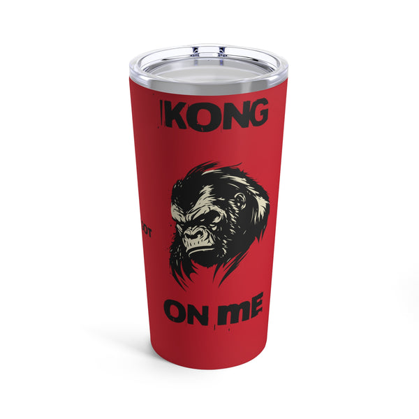 Red Kong ain't got Shit on me Tumbler 20oz